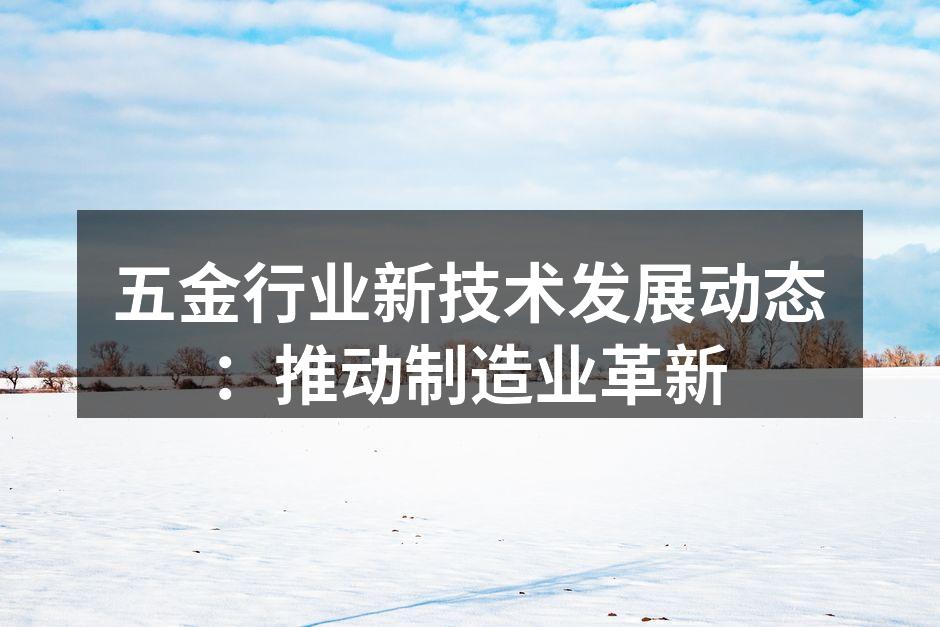 五金行业新技术发展动态：推动制造业革新